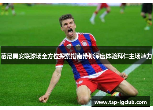 慕尼黑安联球场全方位探索指南带你深度体验拜仁主场魅力