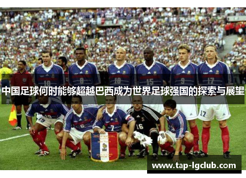中国足球何时能够超越巴西成为世界足球强国的探索与展望