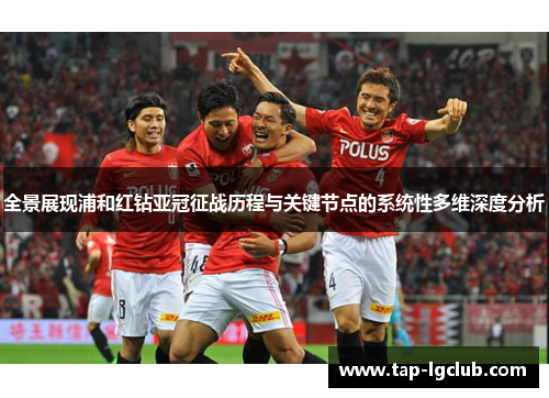 全景展现浦和红钻亚冠征战历程与关键节点的系统性多维深度分析 全景展现浦和红钻亚冠征战历程与关键节点的系统性多维深度分析