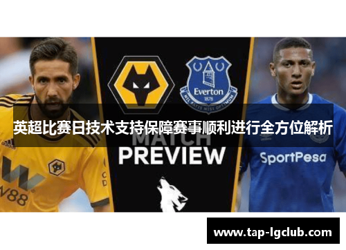 英超比赛日技术支持保障赛事顺利进行全方位解析 英超比赛日技术支持保障赛事顺利进行全方位解析