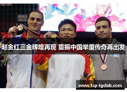 赵金红三金辉煌再现 重振中国举重传奇再出发