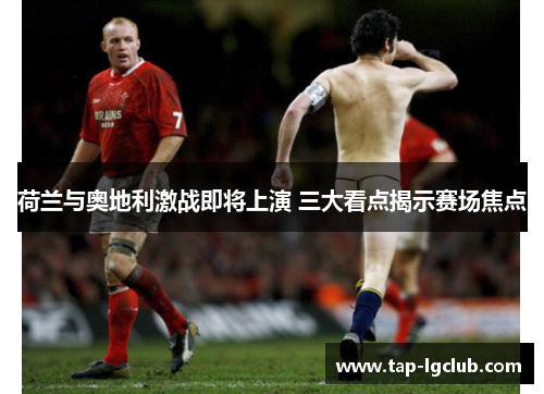 荷兰与奥地利激战即将上演 三大看点揭示赛场焦点