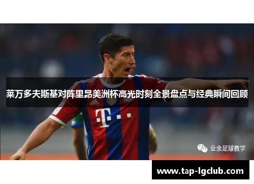 莱万多夫斯基对阵里昂美洲杯高光时刻全景盘点与经典瞬间回顾