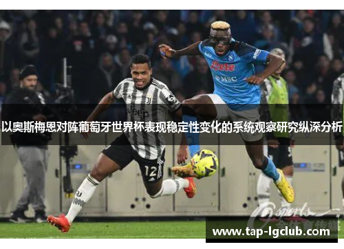 以奥斯梅恩对阵葡萄牙世界杯表现稳定性变化的系统观察研究纵深分析