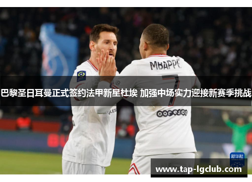 巴黎圣日耳曼正式签约法甲新星杜埃 加强中场实力迎接新赛季挑战 巴黎圣日耳曼正式签约法甲新星杜埃 加强中场实力迎接新赛季挑战