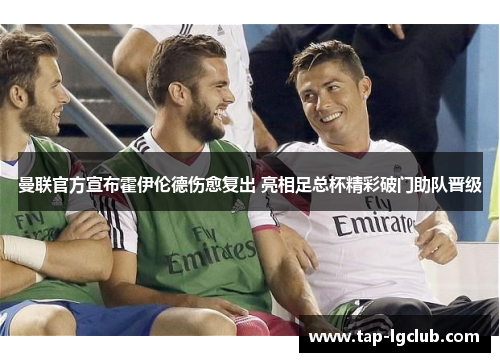 曼联官方宣布霍伊伦德伤愈复出 亮相足总杯精彩破门助队晋级 曼联官方宣布霍伊伦德伤愈复出 亮相足总杯精彩破门助队晋级