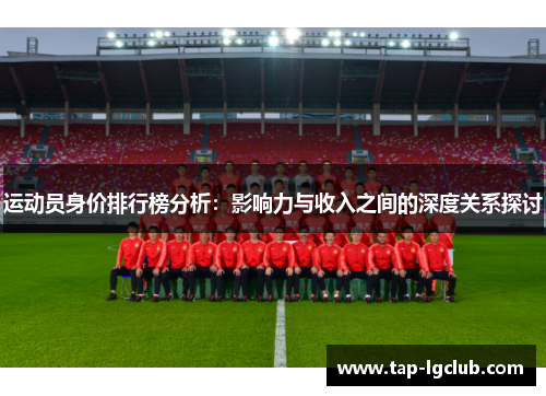 运动员身价排行榜分析：影响力与收入之间的深度关系探讨