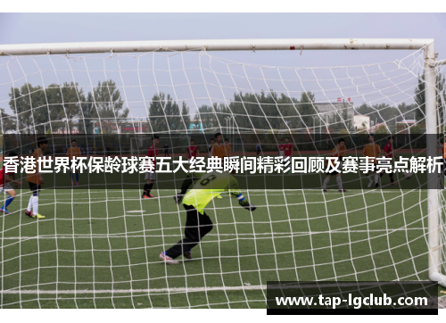 香港世界杯保龄球赛五大经典瞬间精彩回顾及赛事亮点解析